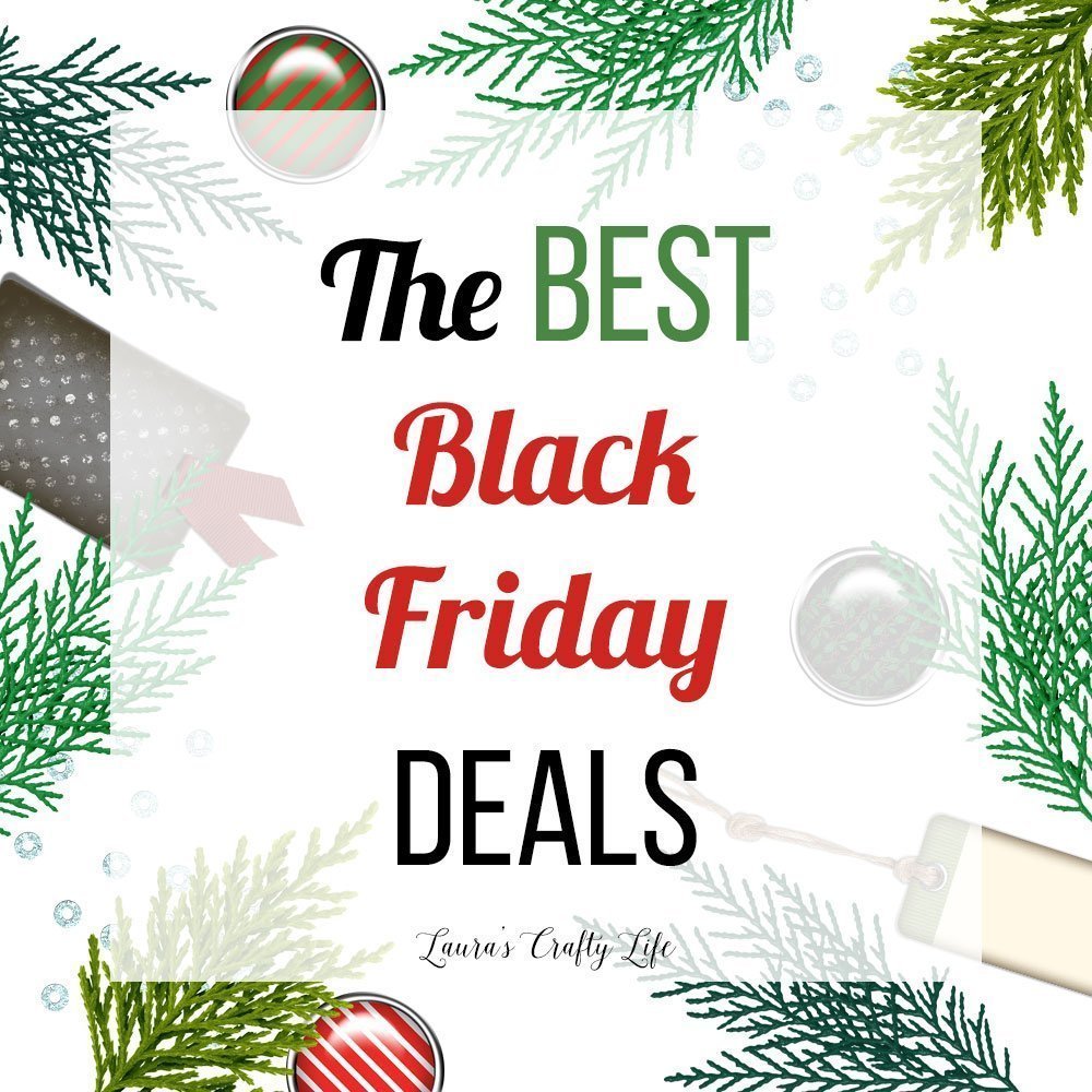 The Best Black Friday Deals 2018 - Lauras Crafty Life